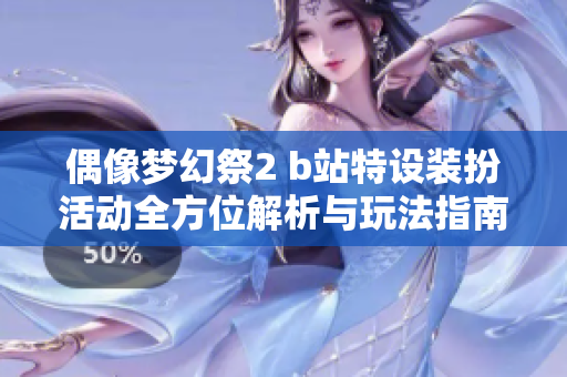 偶像梦幻祭2 b站特设装扮活动全方位解析与玩法指南