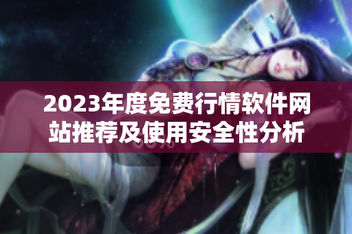 2023年度免费行情软件网站推荐及使用安全性分析