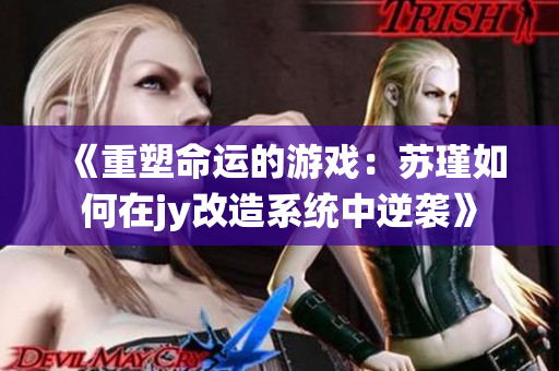 《重塑命运的游戏：苏瑾如何在jy改造系统中逆袭》