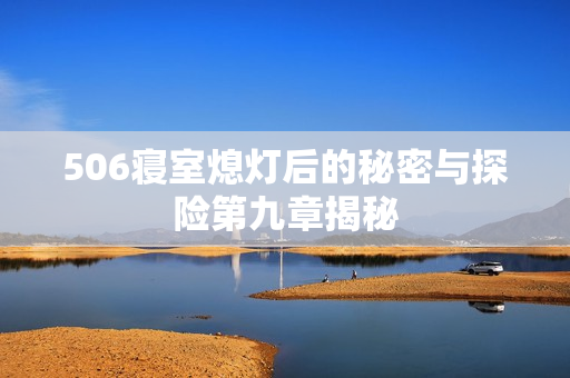 506寝室熄灯后的秘密与探险第九章揭秘
