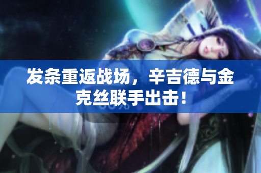 发条重返战场，辛吉德与金克丝联手出击！