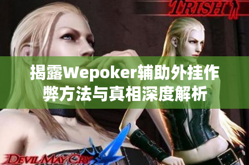 揭露Wepoker辅助外挂作弊方法与真相深度解析