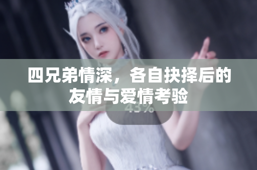 四兄弟情深，各自抉择后的友情与爱情考验