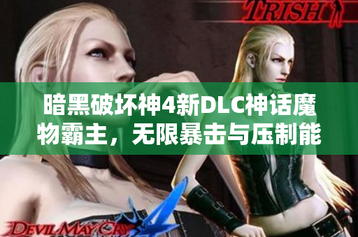 暗黑破坏神4新DLC神话魔物霸主，无限暴击与压制能力令人震撼