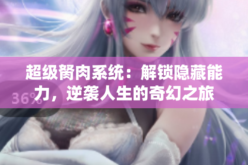 超级胬肉系统：解锁隐藏能力，逆袭人生的奇幻之旅
