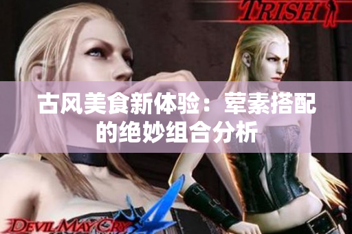古风美食新体验：荤素搭配的绝妙组合分析