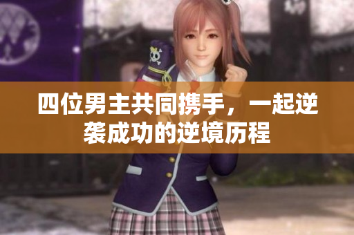 四位男主共同携手，一起逆袭成功的逆境历程