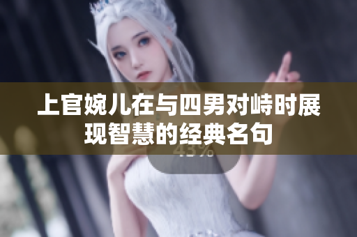 上官婉儿在与四男对峙时展现智慧的经典名句