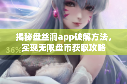 揭秘盘丝洞app破解方法，实现无限盘币获取攻略