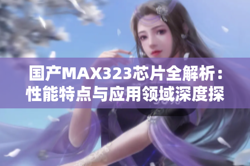 国产MAX323芯片全解析：性能特点与应用领域深度探讨