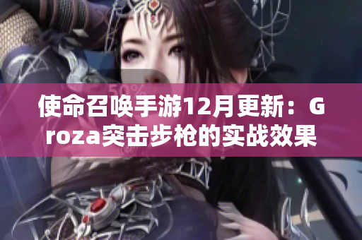 使命召唤手游12月更新：Groza突击步枪的实战效果分析