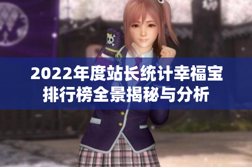 2022年度站长统计幸福宝排行榜全景揭秘与分析