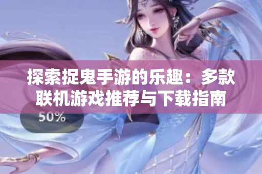探索捉鬼手游的乐趣：多款联机游戏推荐与下载指南