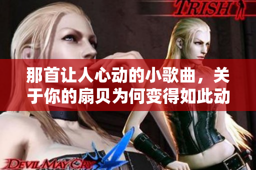 那首让人心动的小歌曲，关于你的扇贝为何变得如此动人