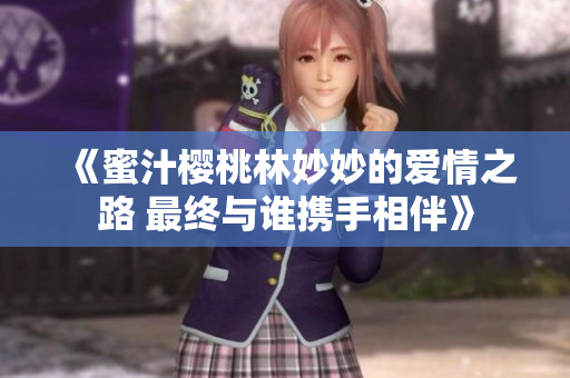《蜜汁樱桃林妙妙的爱情之路 最终与谁携手相伴》