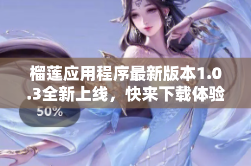 榴莲应用程序最新版本1.0.3全新上线，快来下载体验吧