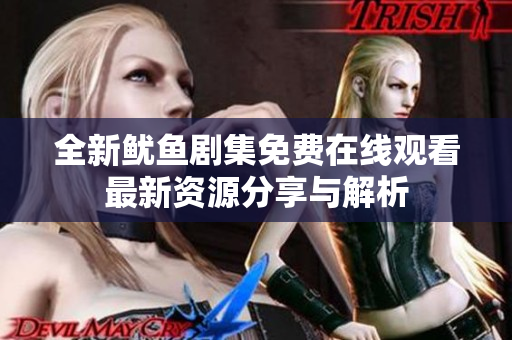 全新鱿鱼剧集免费在线观看最新资源分享与解析