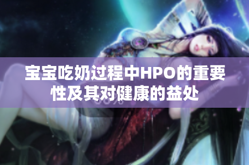 宝宝吃奶过程中HPO的重要性及其对健康的益处