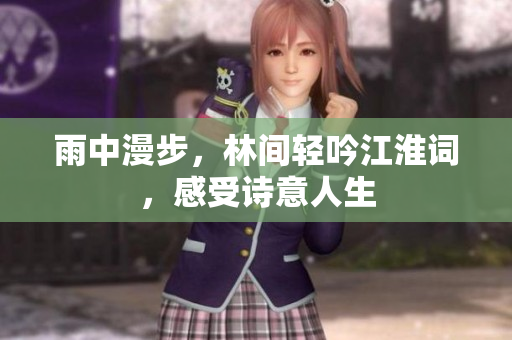 雨中漫步，林间轻吟江淮词，感受诗意人生