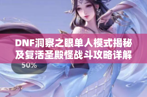 DNF洞察之眼单人模式揭秘及复活圣殿怪战斗攻略详解