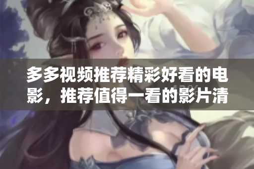 多多视频推荐精彩好看的电影，推荐值得一看的影片清单