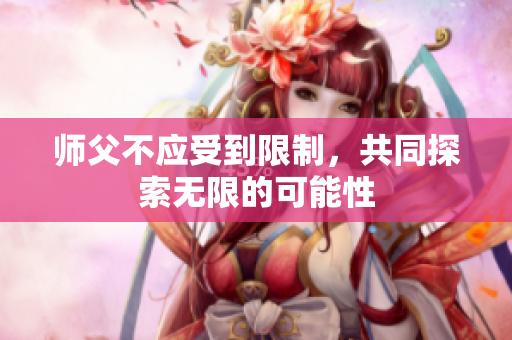 师父不应受到限制，共同探索无限的可能性