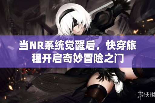 当NR系统觉醒后，快穿旅程开启奇妙冒险之门
