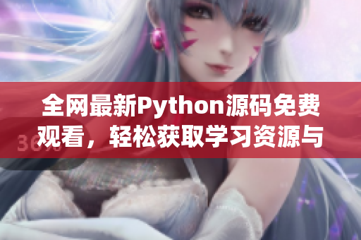 全网最新Python源码免费观看，轻松获取学习资源与技巧