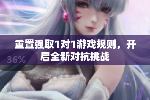 重置强取1对1游戏规则，开启全新对抗挑战