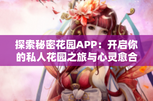 探索秘密花园APP：开启你的私人花园之旅与心灵愈合