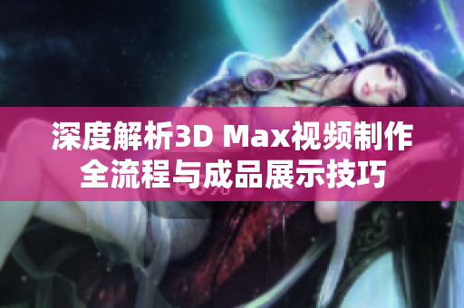 深度解析3D Max视频制作全流程与成品展示技巧