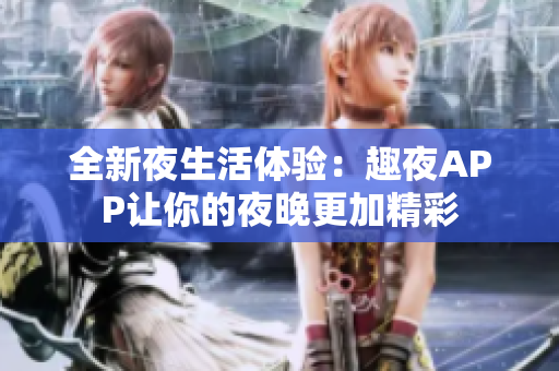 全新夜生活体验：趣夜APP让你的夜晚更加精彩