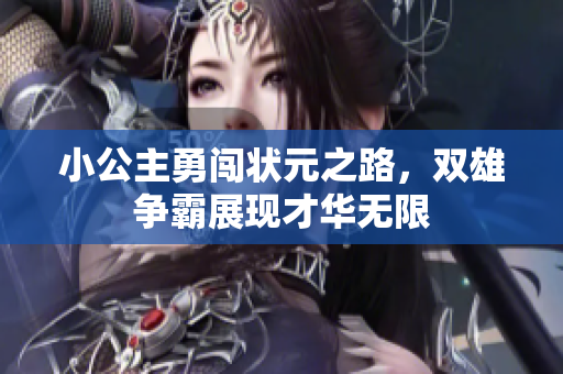 小公主勇闯状元之路，双雄争霸展现才华无限