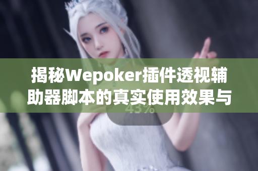 揭秘Wepoker插件透视辅助器脚本的真实使用效果与风险分析