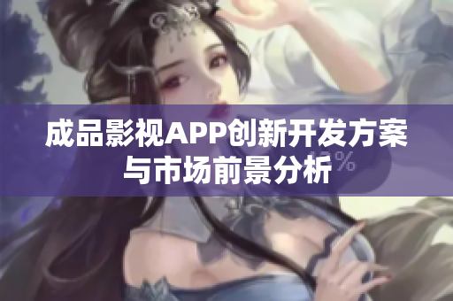 成品影视APP创新开发方案与市场前景分析
