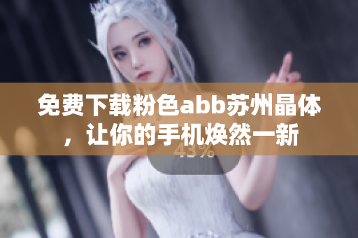免费下载粉色abb苏州晶体，让你的手机焕然一新