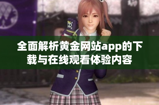 全面解析黄金网站app的下载与在线观看体验内容