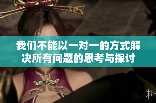 我们不能以一对一的方式解决所有问题的思考与探讨