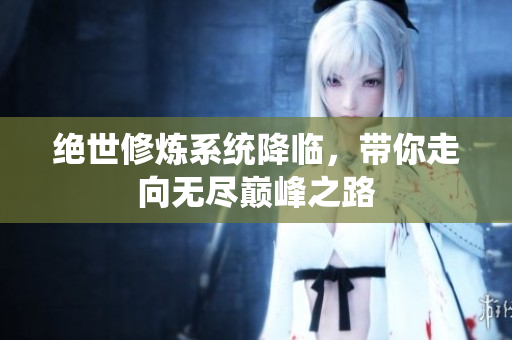 绝世修炼系统降临，带你走向无尽巅峰之路