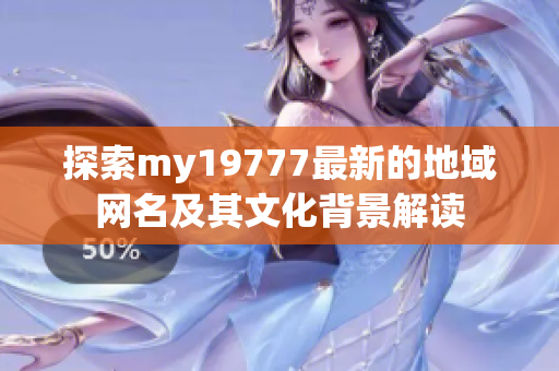 探索my19777最新的地域网名及其文化背景解读