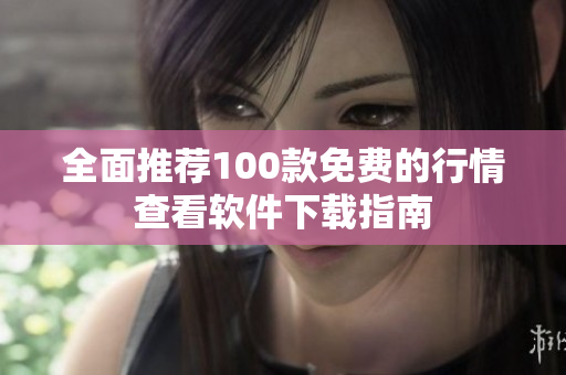 全面推荐100款免费的行情查看软件下载指南