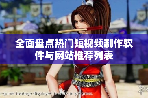 全面盘点热门短视频制作软件与网站推荐列表