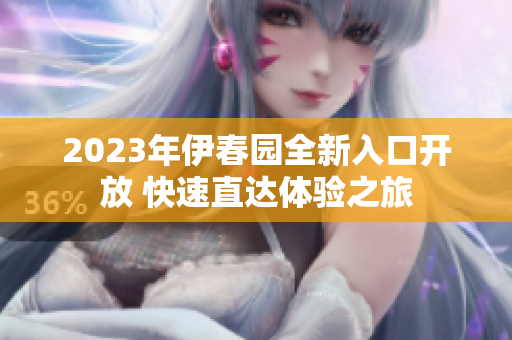 2023年伊春园全新入口开放 快速直达体验之旅
