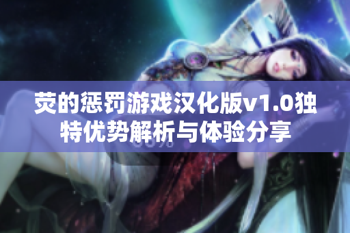 荧的惩罚游戏汉化版v1.0独特优势解析与体验分享