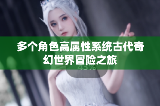 多个角色高属性系统古代奇幻世界冒险之旅