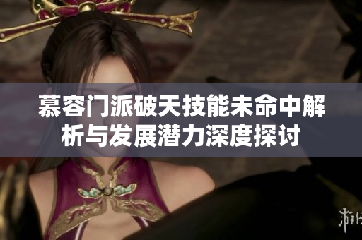 慕容门派破天技能未命中解析与发展潜力深度探讨