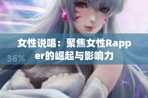女性说唱：聚焦女性Rapper的崛起与影响力