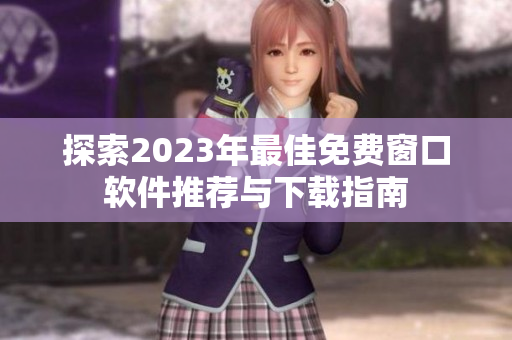 探索2023年最佳免费窗口软件推荐与下载指南