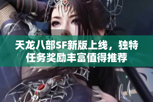 天龙八部SF新版上线，独特任务奖励丰富值得推荐