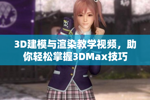 3D建模与渲染教学视频，助你轻松掌握3DMax技巧
